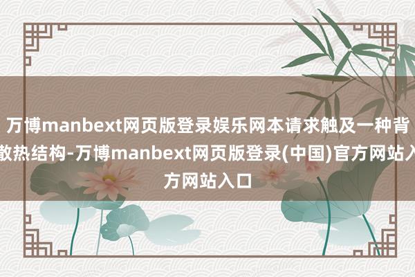万博manbext网页版登录娱乐网本请求触及一种背光散热结构-万博manbext网页版登录(中国)官方网站入口