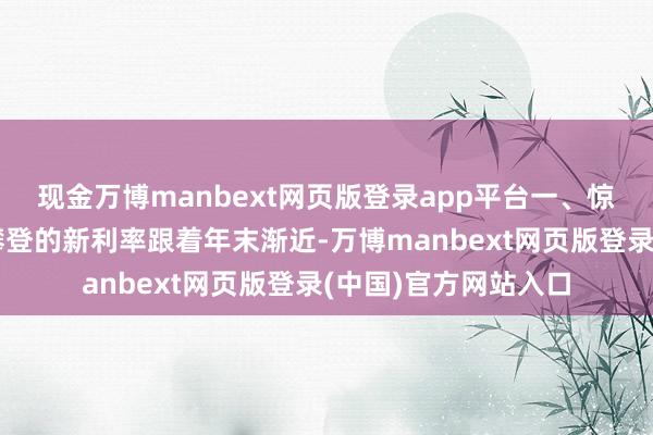 现金万博manbext网页版登录app平台一、惊鸿一滑：中小银行攀登的新利率跟着年末渐近-万博manbext网页版登录(中国)官方网站入口