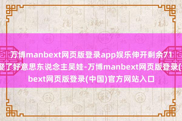 万博manbext网页版登录app娱乐伸开剩余71%而赵武灵王其后娶了好意思东说念主吴娃-万博manbext网页版登录(中国)官方网站入口