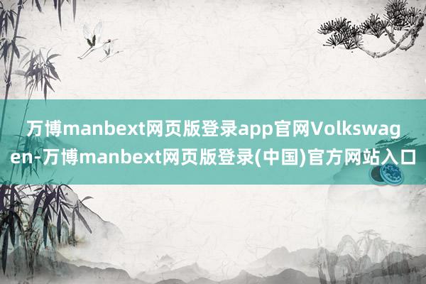 万博manbext网页版登录app官网Volkswagen-万博manbext网页版登录(中国)官方网站入口