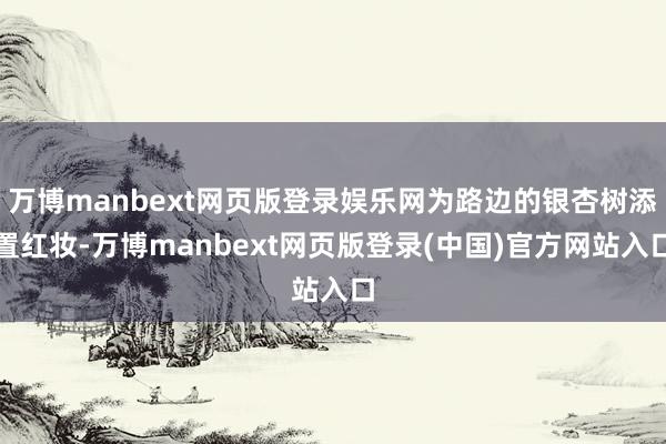 万博manbext网页版登录娱乐网为路边的银杏树添置红妆-万博manbext网页版登录(中国)官方网站入口