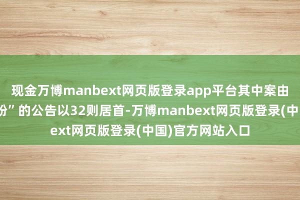 现金万博manbext网页版登录app平台其中案由为“贸易左券纠纷”的公告以32则居首-万博manbext网页版登录(中国)官方网站入口