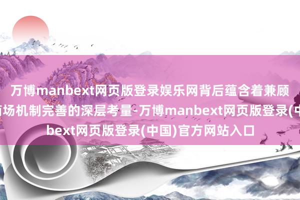 万博manbext网页版登录娱乐网背后蕴含着兼顾财政可握续性与商场机制完善的深层考量-万博manbext网页版登录(中国)官方网站入口