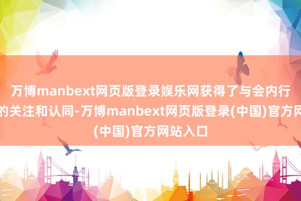 万博manbext网页版登录娱乐网获得了与会内行与同业的关注和认同-万博manbext网页版登录(中国)官方网站入口