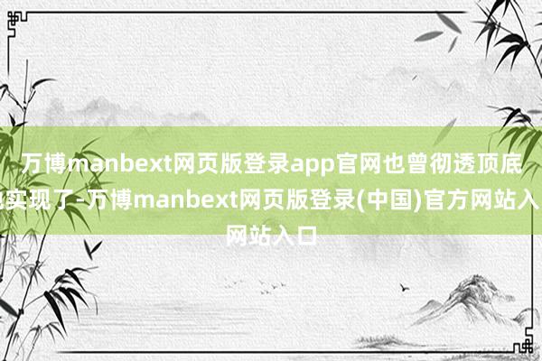万博manbext网页版登录app官网也曾彻透顶底地实现了-万博manbext网页版登录(中国)官方网站入口