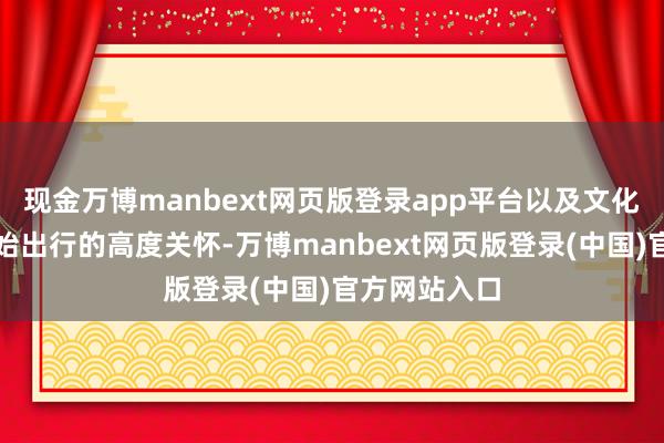 现金万博manbext网页版登录app平台以及文化上对科技初始出行的高度关怀-万博manbext网页版登录(中国)官方网站入口